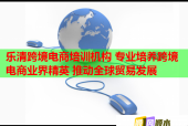 樂清跨境電商培訓(xùn)機(jī)構(gòu) 專業(yè)培養(yǎng)跨境電商業(yè)界精英 推動(dòng)全球貿(mào)易發(fā)展