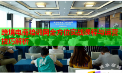 跨境電商培訓(xùn)網(wǎng)全方位實(shí)戰(zhàn)課程與運(yùn)營技巧解析
