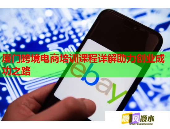 廈門跨境電商培訓(xùn)課程詳解助力創(chuàng)業(yè)成功之路  第2張
