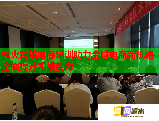 楓火跨境電商培訓(xùn)助力全球電商新機遇全面提升實戰(zhàn)能力  第1張